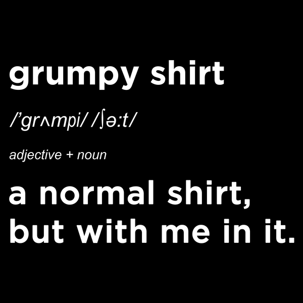 My Grumpy Shirt T Shirt