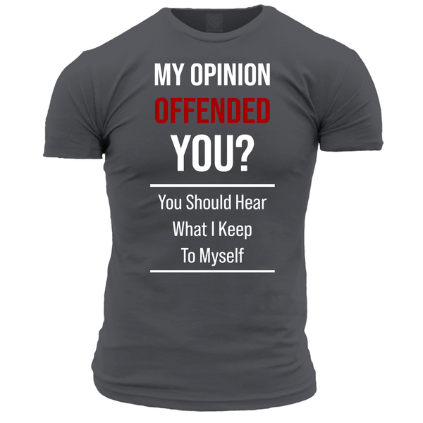 My Opinion Offended You? T Shirt