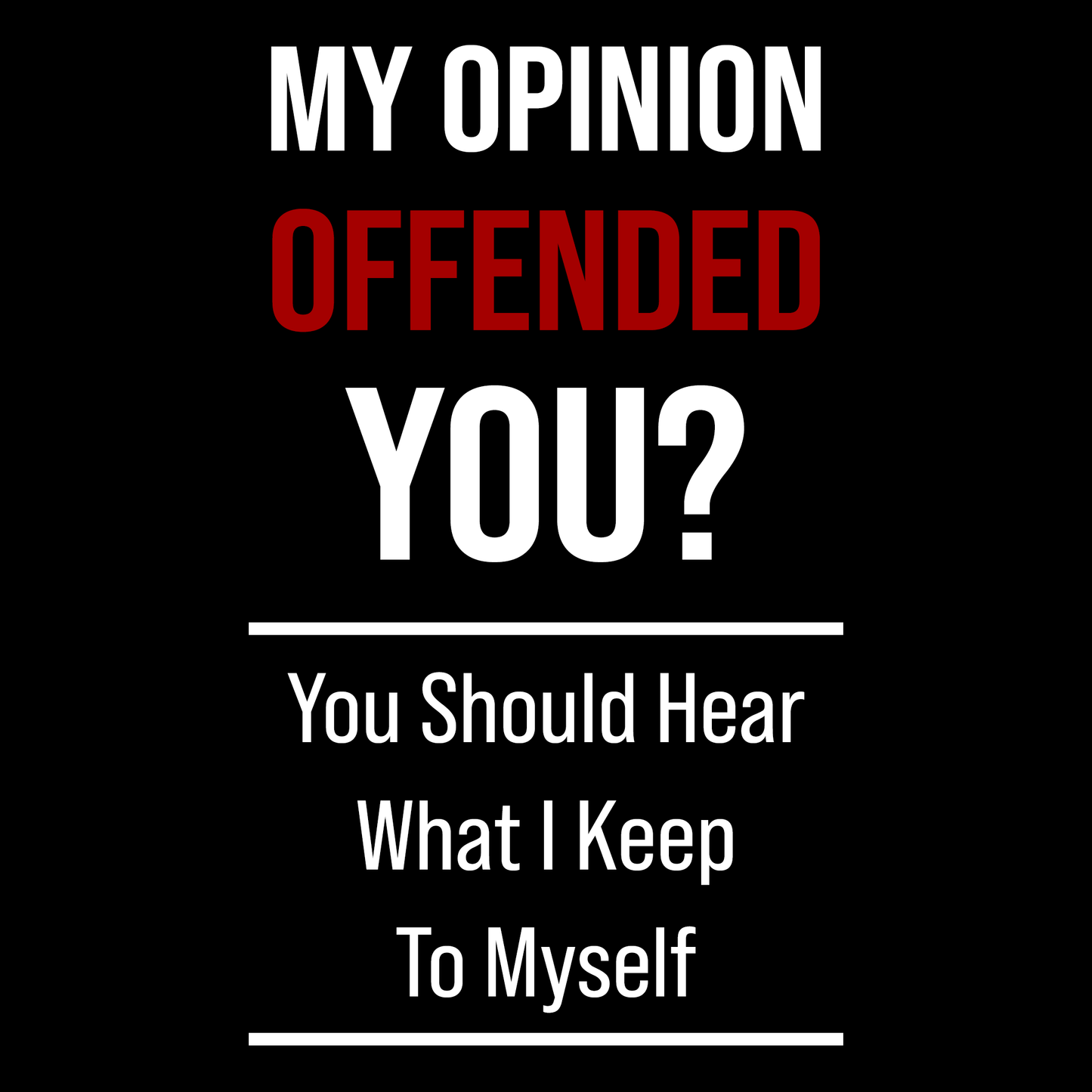 My Opinion Offended You? T Shirt