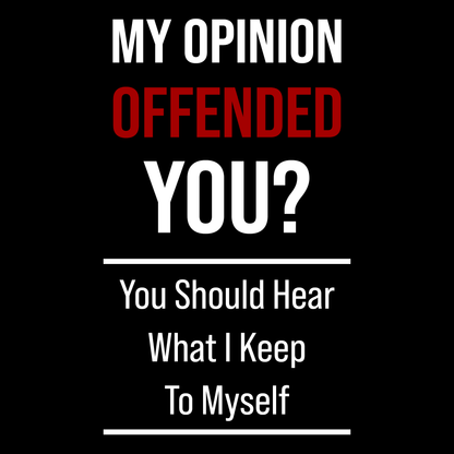 My Opinion Offended You? T Shirt