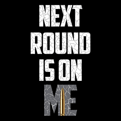 Next Round Is On Me Unisex T Shirt
