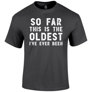 Oldest So Far T Shirt