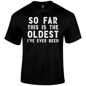 Oldest So Far T Shirt