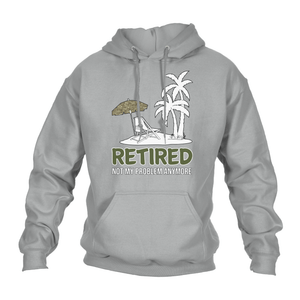 Retired Not My Problem (MTP) Hoodie