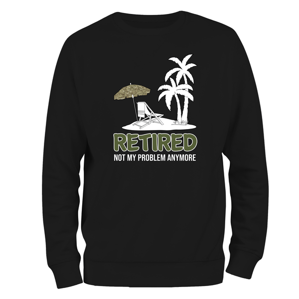 Veteran Sweatshirt Retired Not My Problem (MTP)