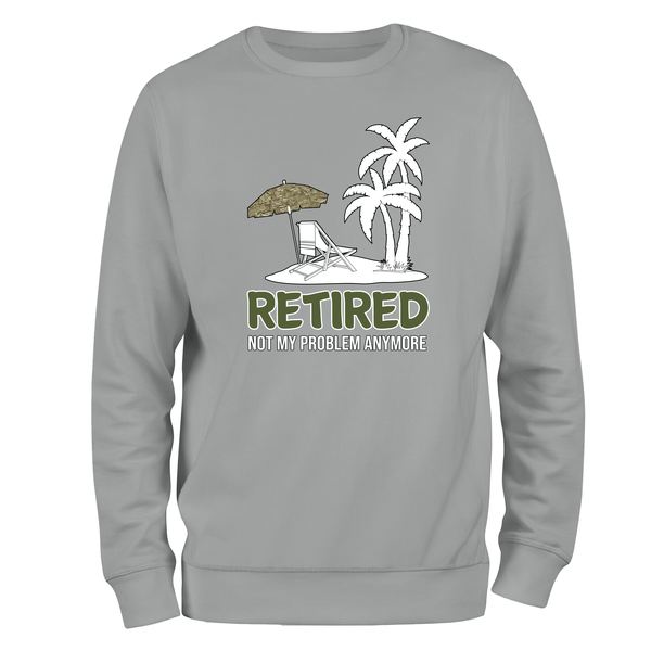 Veteran Sweatshirt Retired Not My Problem (MTP)