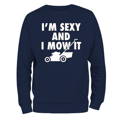Funny Sweatshirt Sexy And I Mow It