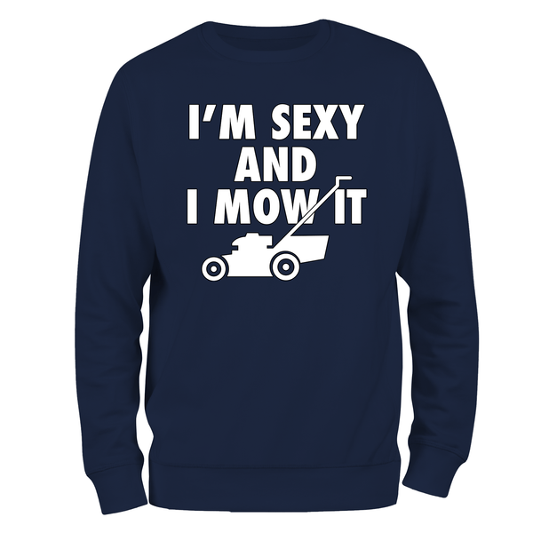 Funny Sweatshirt Sexy And I Mow It