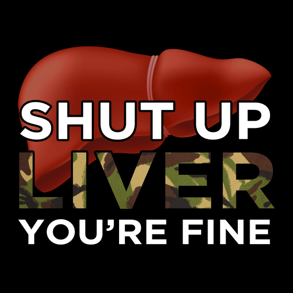 Shut Up Liver T Shirt