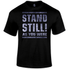 Stand Still! T Shirt