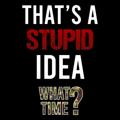 That's A Stupid Idea Unisex T Shirt