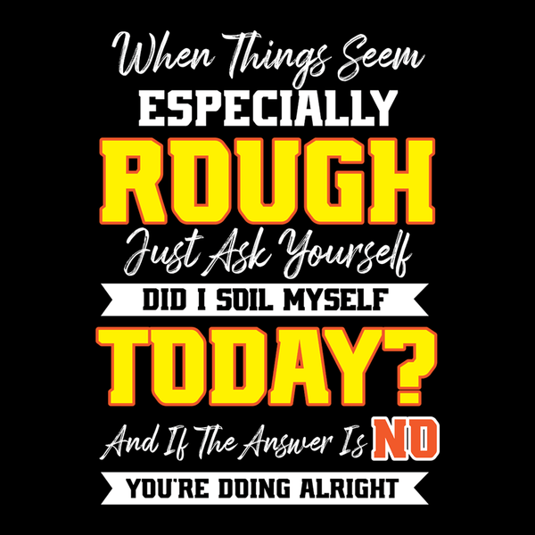 When Life Is Rough T Shirt