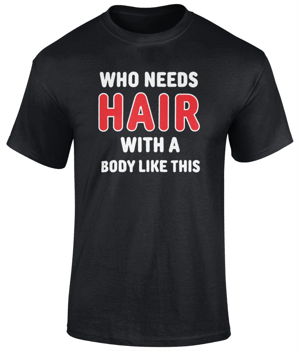 Who Needs Hair T Shirt