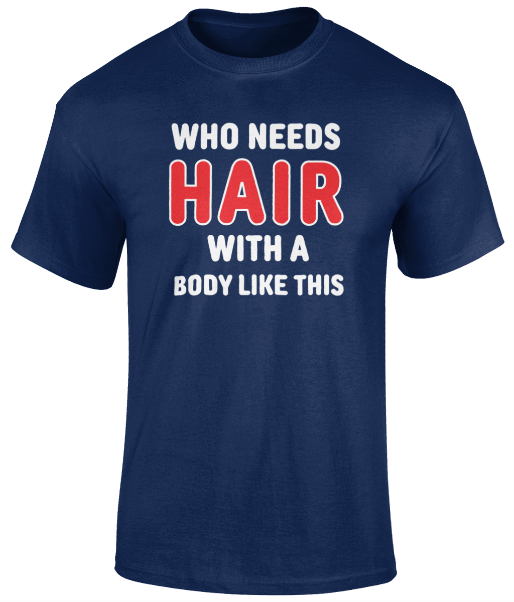Who Needs Hair T Shirt