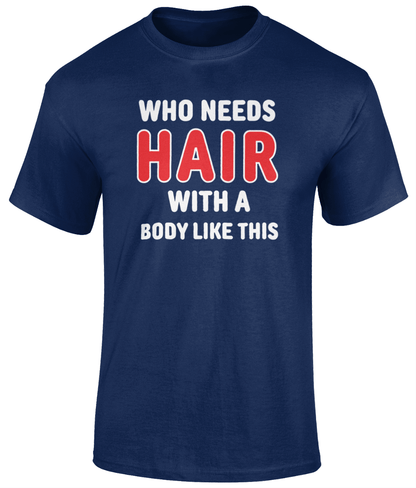 Who Needs Hair T Shirt