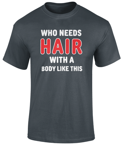 Who Needs Hair T Shirt